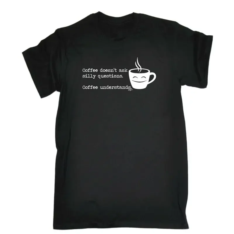Coffee Doesnt Ask Silly Questions Understan Mens Funny Novelty T Shirt