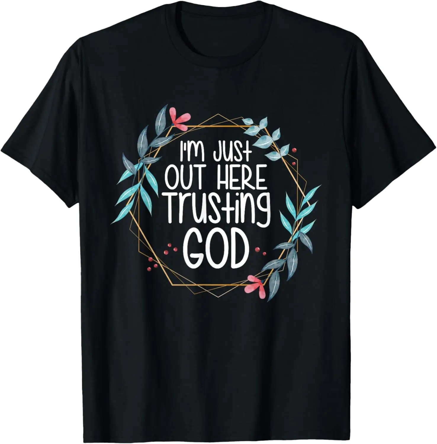 

I'm Just Out Here Trusting God T-Shirt