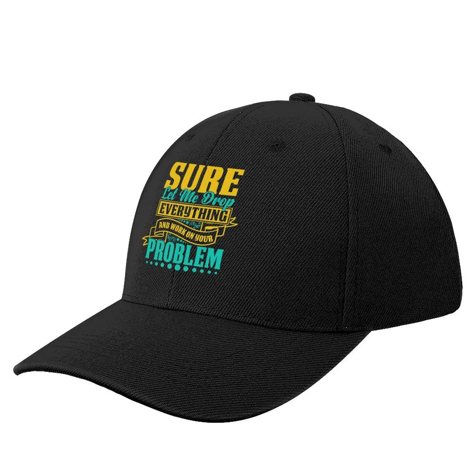 Sure let me drop everything and work on your problem Baseball Cap funny hat summer hat Men Golf Wear Women's