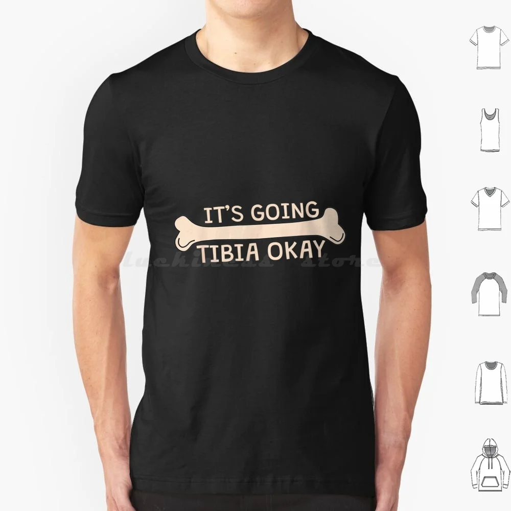 It's Going Tibia Okay T Shirt Big Size 100% Cotton Tibia Bone Bones Anatomy Funny Physical Therapy Pun Nurse Pt Skeleton Humor