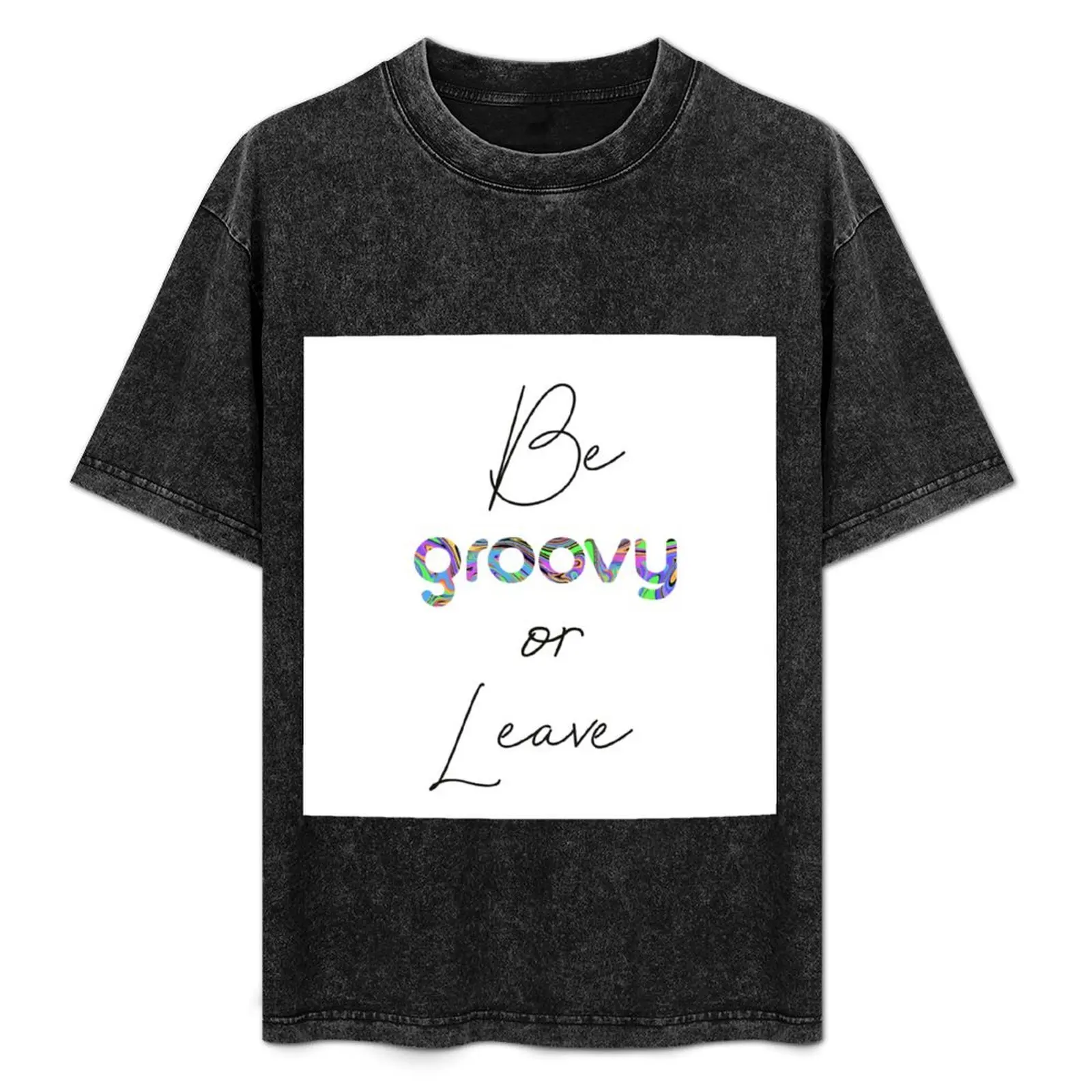

Be Groovy or Leave T-Shirt funny t shirts man man shirt luxury shirts for cotton soft shirt graphic T-Shirt