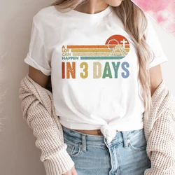 A Lot Can Happen In 3 Days Funny Christian Graphic Tshirt Women Retro Classic Female Tops Religious Outfits Jesus Tee for Ladies