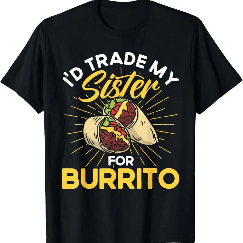Burrito I'D Trade My Sister For Cooking Mexican Food T Shirt