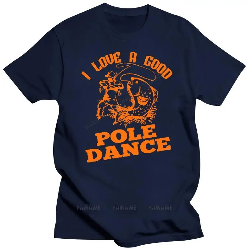 New fashion brand teeshirt Mens I Love A Good Pole Dance Tshirt Funny Fishing Tee for Guys male Classic short sleeve black top