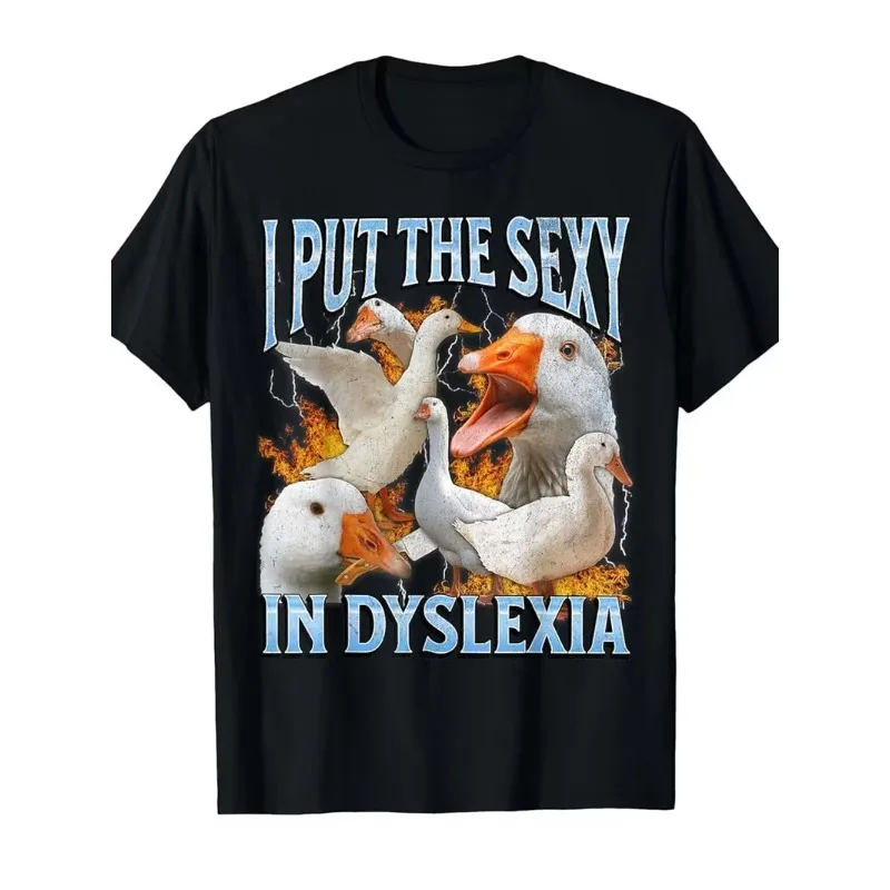 I Put The Sexy in Dyslexia Funny Goose Meme Graphic Print Summer T Shirt Men Women Casual Streetwear Trendy Humor Fashion Tee