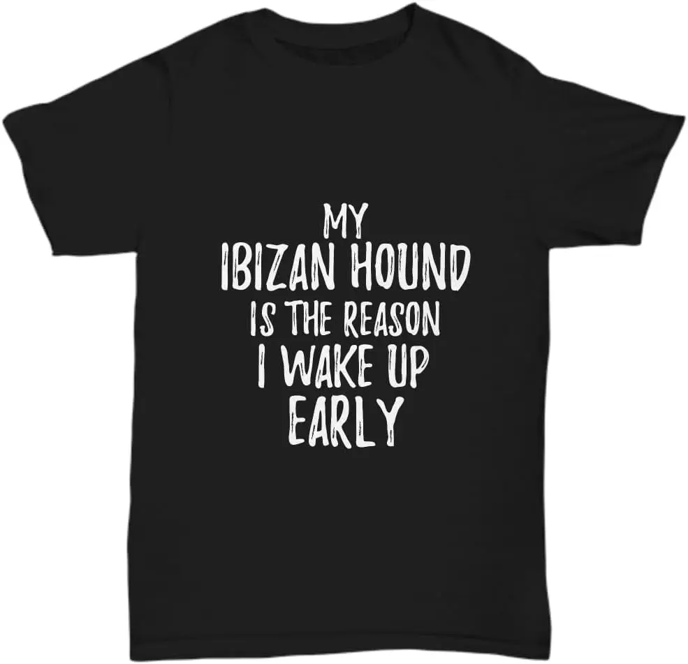 My Ibizan Hound is The Reason I Wake Up Early T-Shirt Funny Gift Lazy Unisex Tee Black