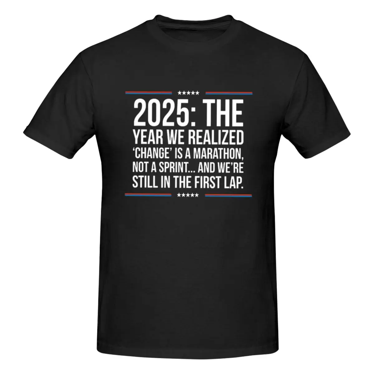 2025 The Year We Realize CHANGE Is Marathon Not A Sprint.. And We're Still In The First Lap Men T-Shirt T Shirts Men's O-Neck