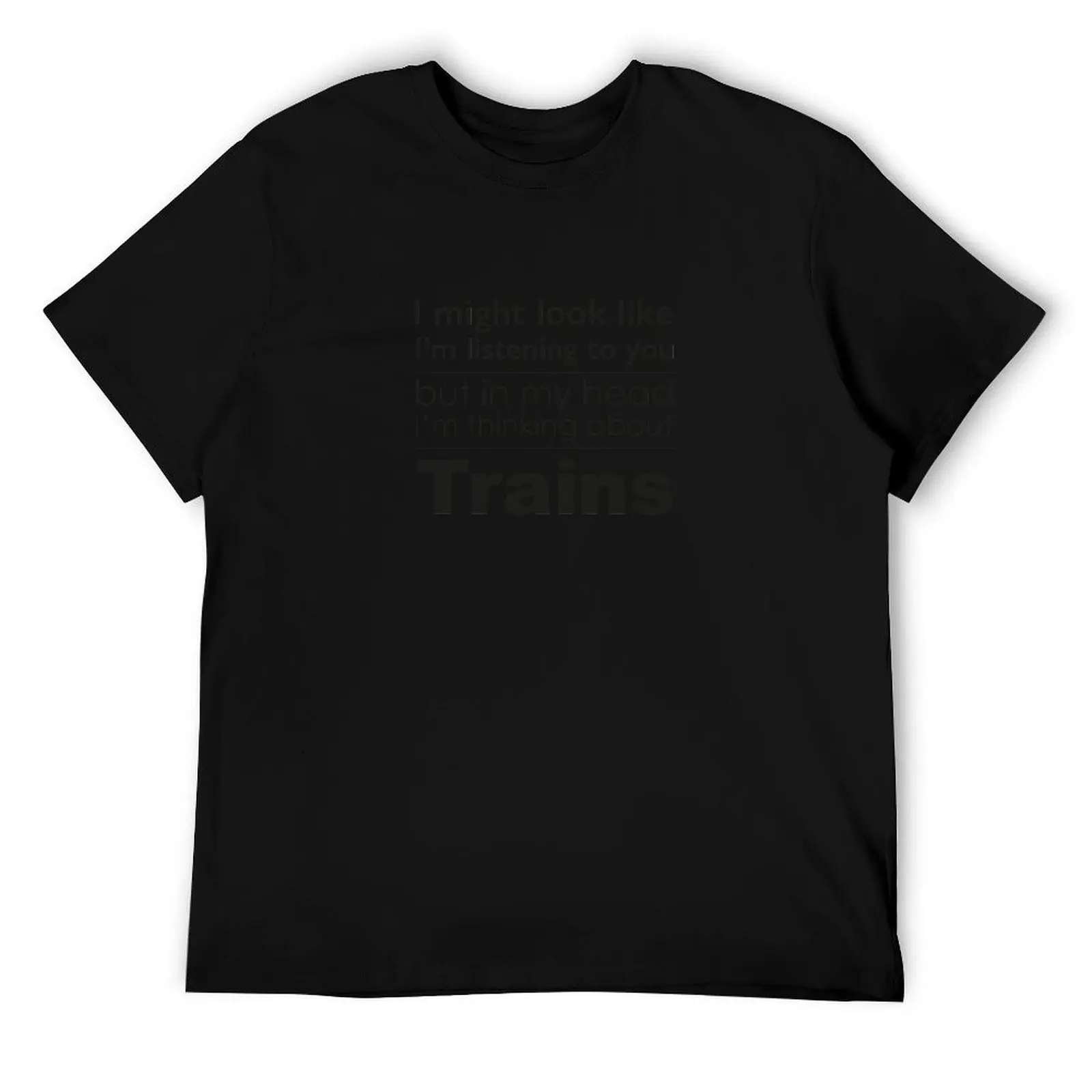 

Listening, but thinking of Trains T-Shirt t shirt man casual man t shirt summer T-Shirt