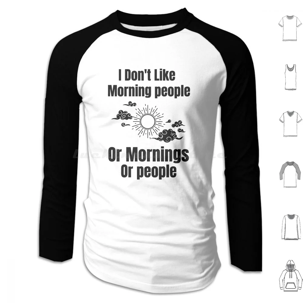 I Don'T Like Morning People Or Mornings Or People Hoodies Long Sleeve I Dont Like Morning People Or Mornings Or