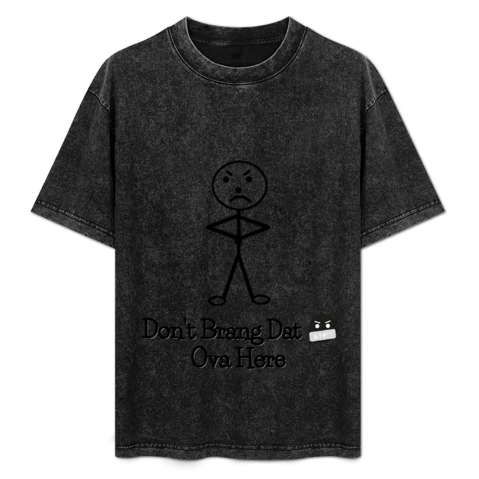 

Don't Brang Dat Ish Ova Here T-Shirt man t shirt cotton cotton t shirt man anime t shirts for man shirts cotton 100% T-Shirt