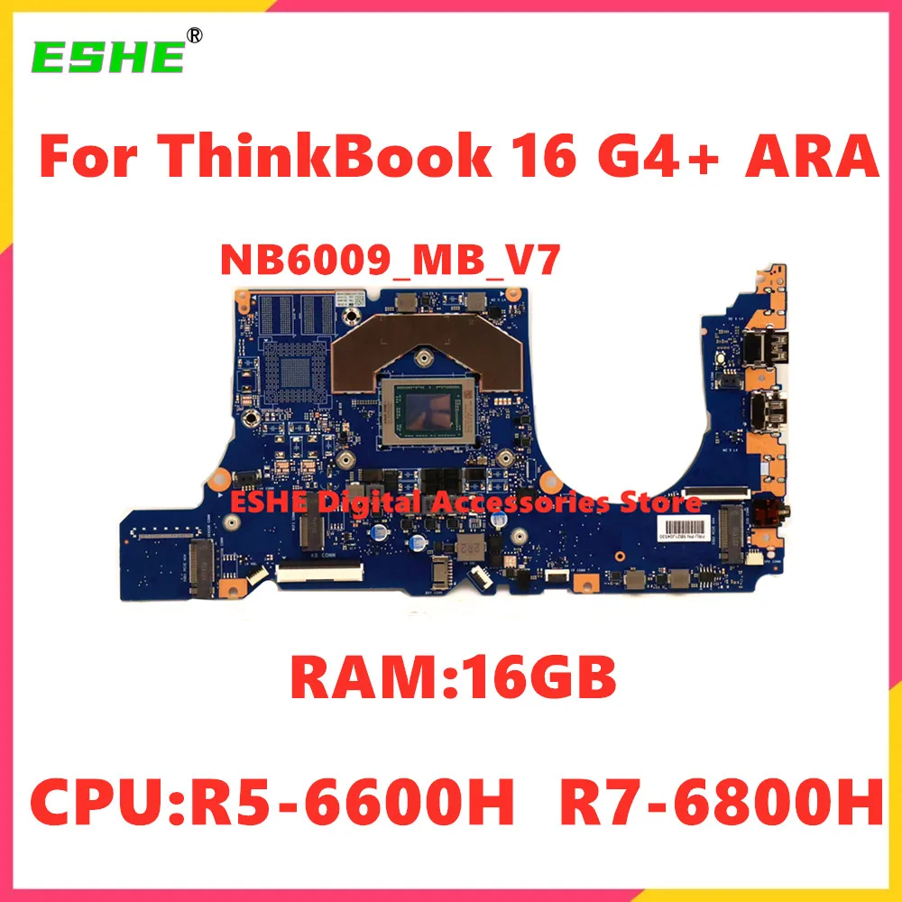 NB6009_MB_V7 For Lenovo ThinkBook 16 G4+ ARA Laptop Motherboard CPU R5-6600H R7-6800H RAM 16GB 5B21J04523 5B21J04526