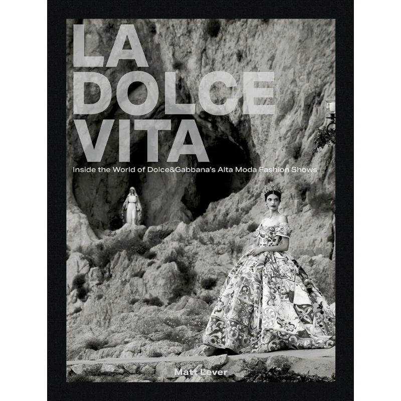 

La Dolce Vita Inside The World Of DolceG Duaas Alta Moda Fashion Shows Matt Lever Acc Художественные книги 9781788842921 Книга