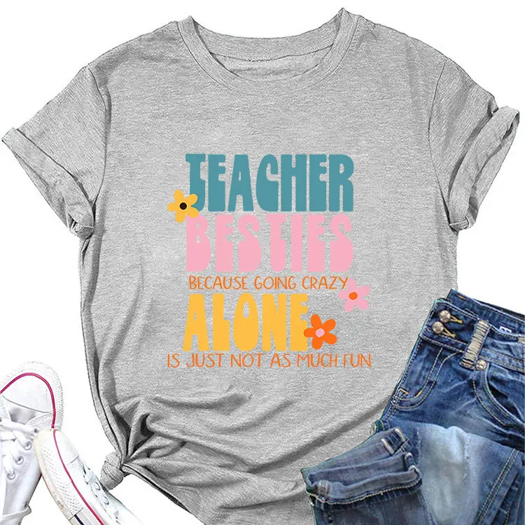 New round neck t-shirt teacher besties because going crazy fun printed casual summer style T-shirt