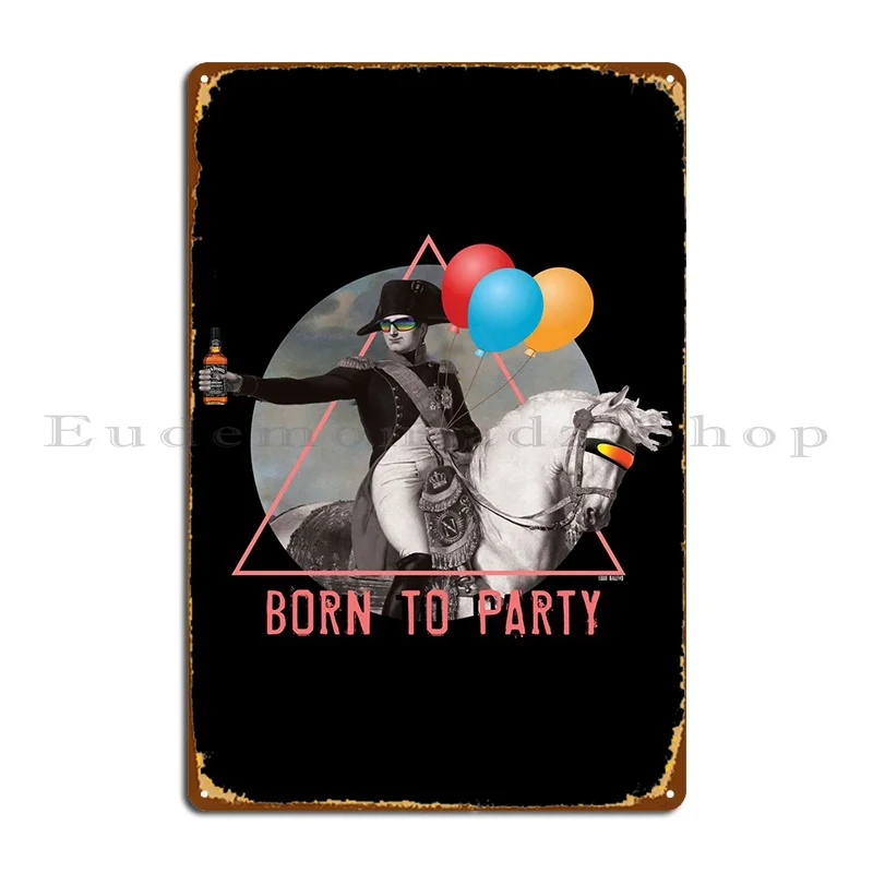 Napoleon Born To Party Metal Plaque Poster Wall Cave Wall Mural Custom Designer Party Tin Sign Poster