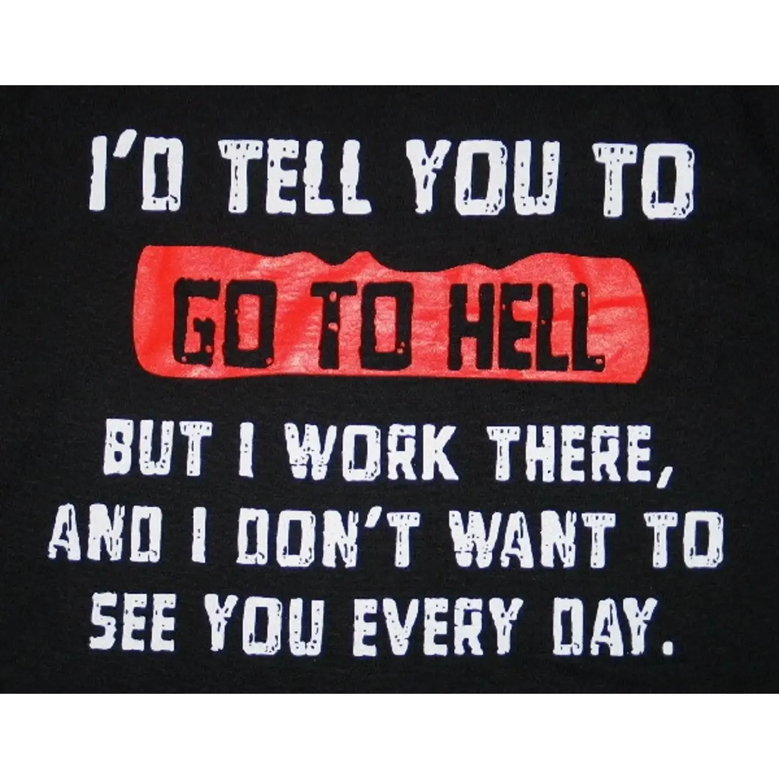 I'd Tell You To Go HELL But I Work There Humor T Shirt NEW UNWORN vintage Washed fashion Soft Unisex Slightly homme