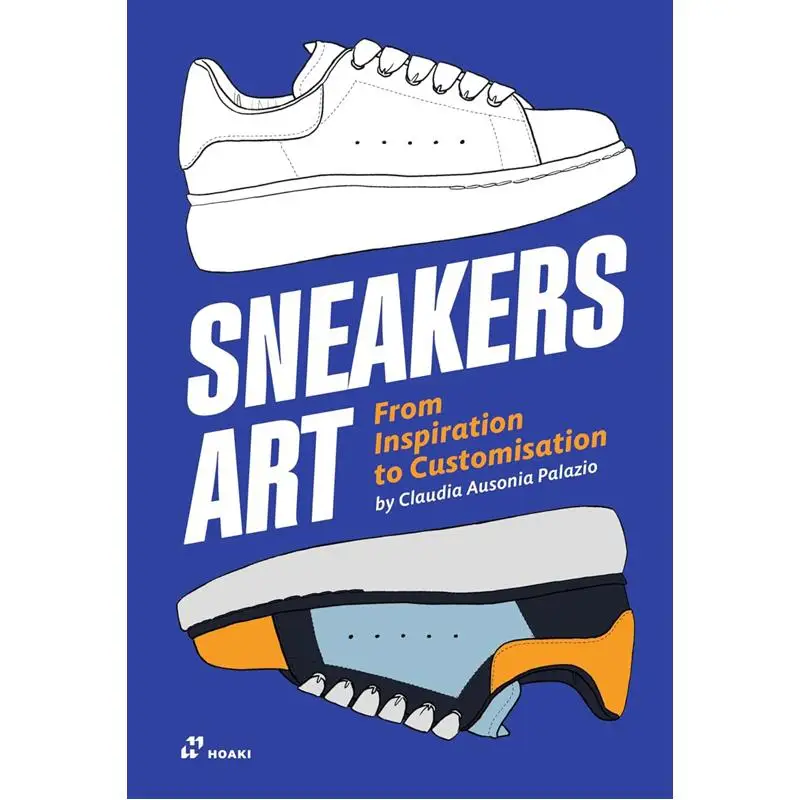 Sneakers Art From Inspiration To Customization Claudia Ausonia Palazio Hoaki 9788419220240 Book