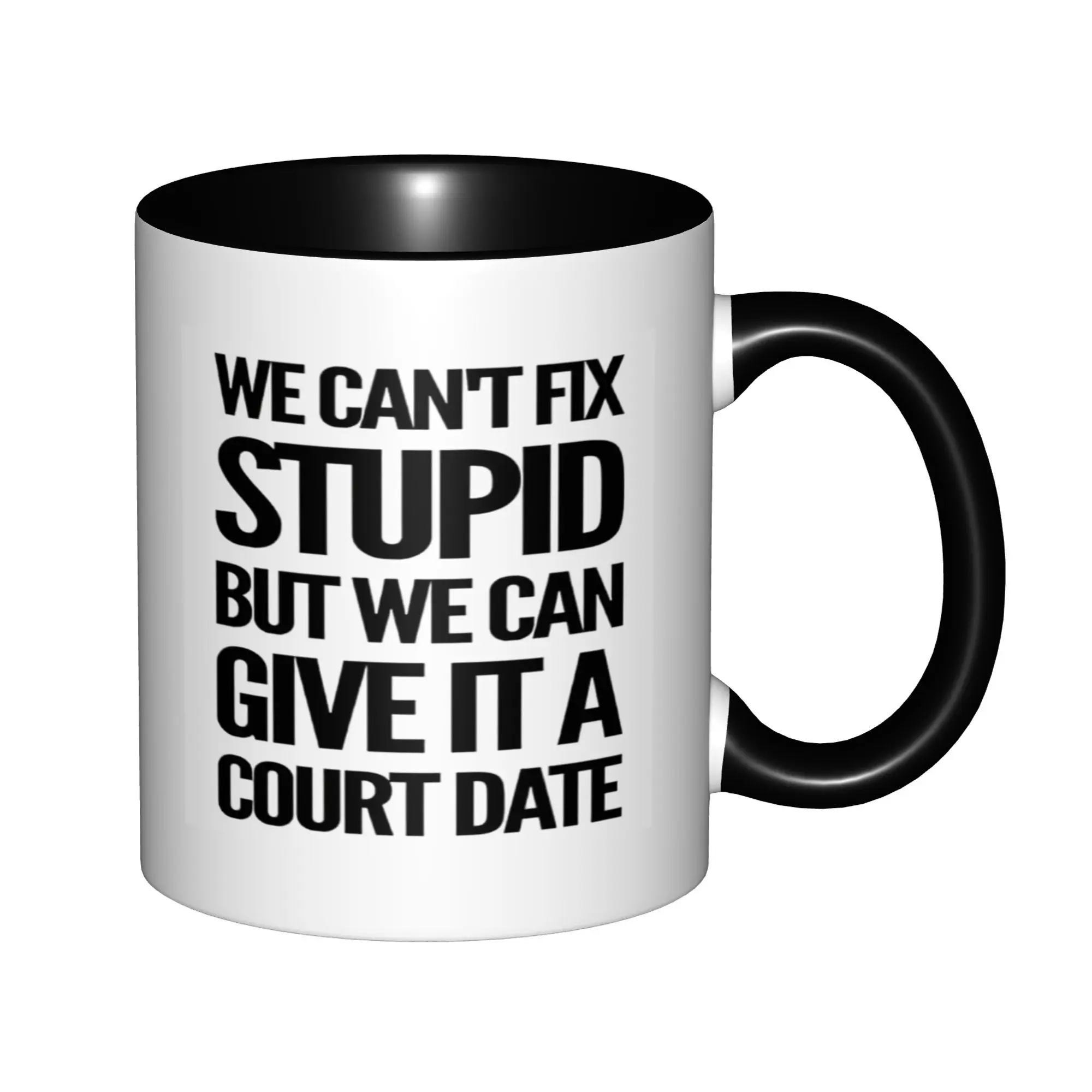 

We Can't Fix Stupid But We Can Give It A Court Date Lawyer Law Mugs With Black Handle Birthday Coffee Mugs Ceramic Tea Cups 11oz