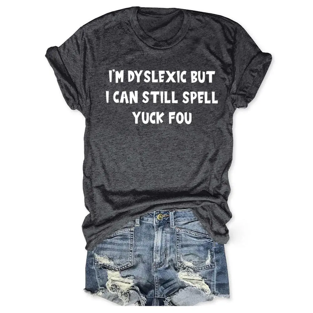 Rheaclots I'm Dyslexic But I Can Still Spell Yuck Fou Printed Round Neck Short Sleeve T-Shirt