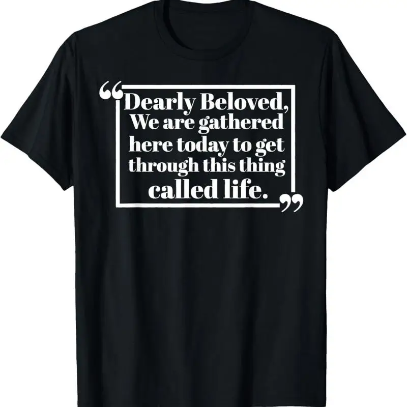 Dearly Beloved We Are Gathered Here Today To Get Through T Shirt
