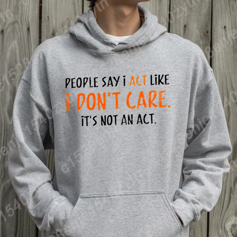 Fashion Men Pullover People Say I Act Like I Don't Care Print Hooded Hoodies Men Winter And Autumn Casual Hooded Sweatshirt Tops