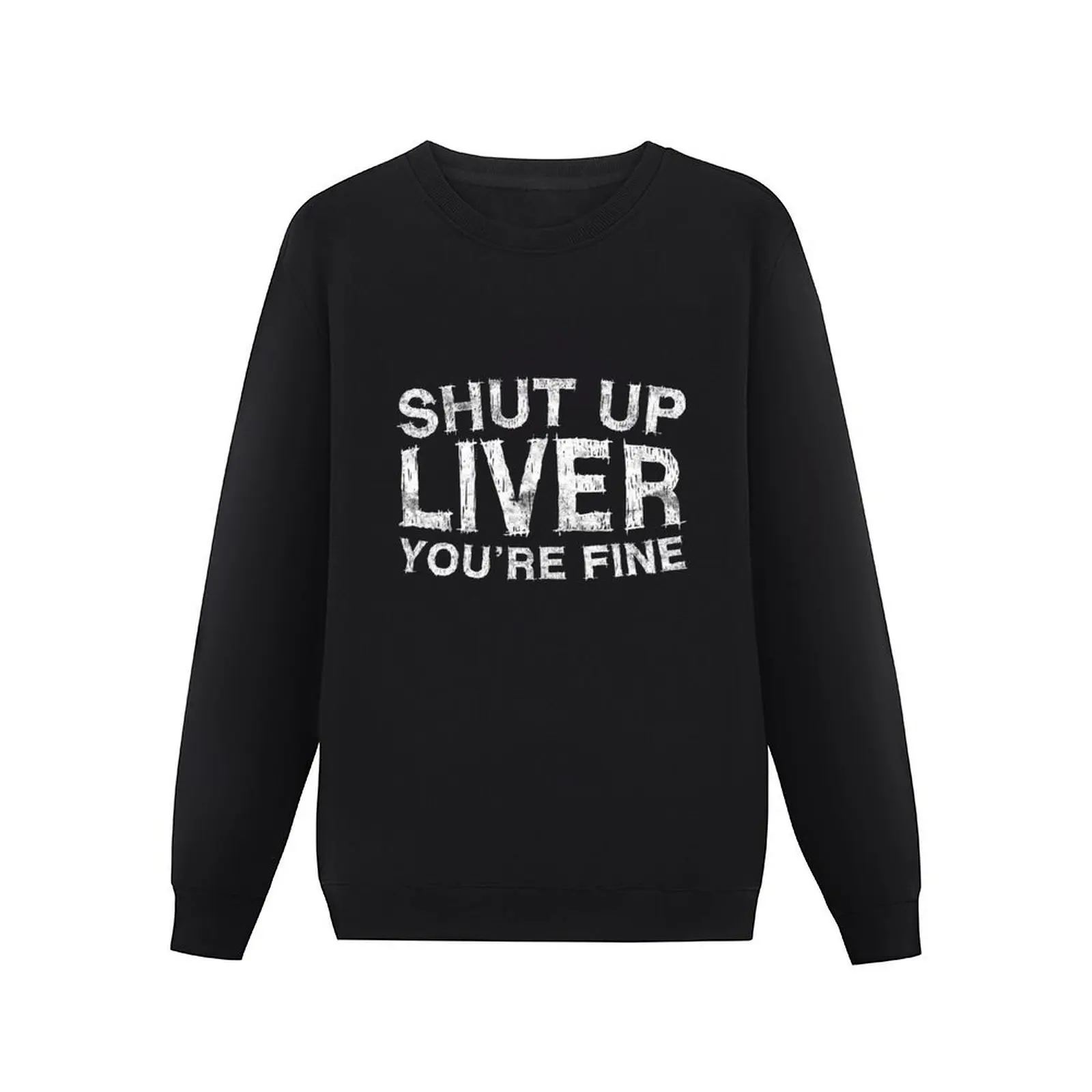 Shut Up Liver You're Fine Pullover Hoodie graphic t shirts men fashion men sweatshirt men