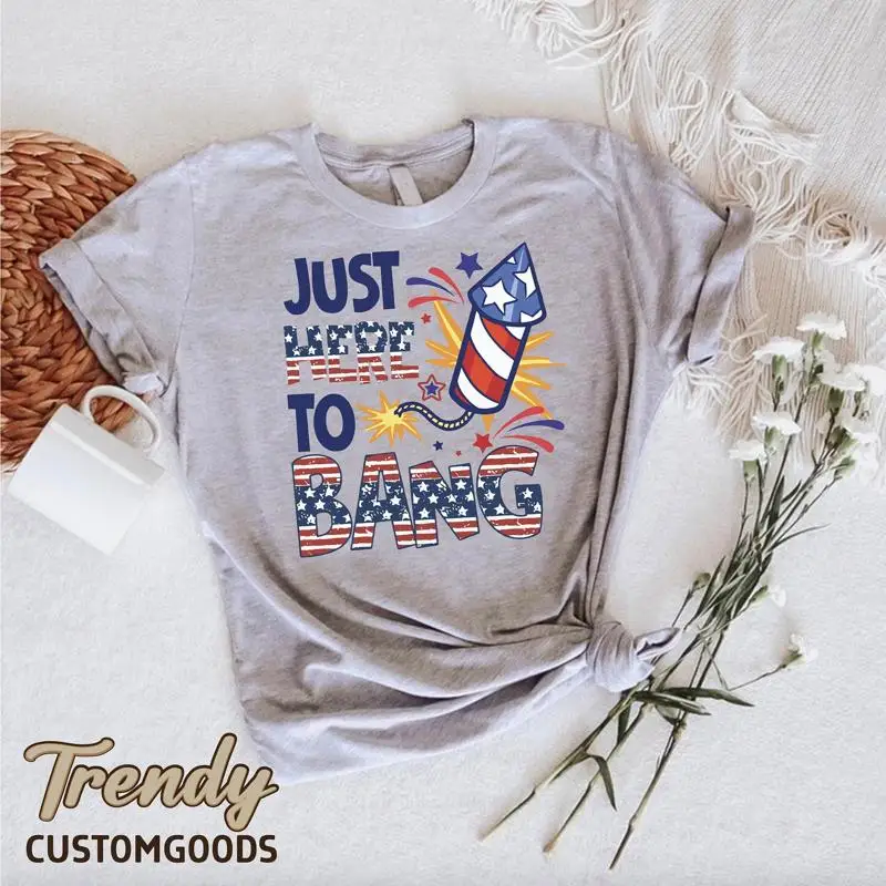 

Just Here To Bang T Shirt 4th of July Party American Patriotic Freedom Independence Day Couple