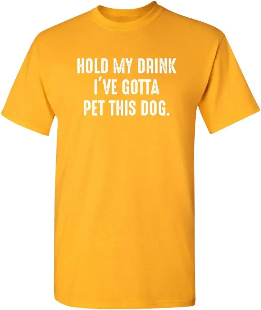 Hold My Drink Gotta Pet This Dog Humor Graphic Novelty Sarcastic Funny T Shirt