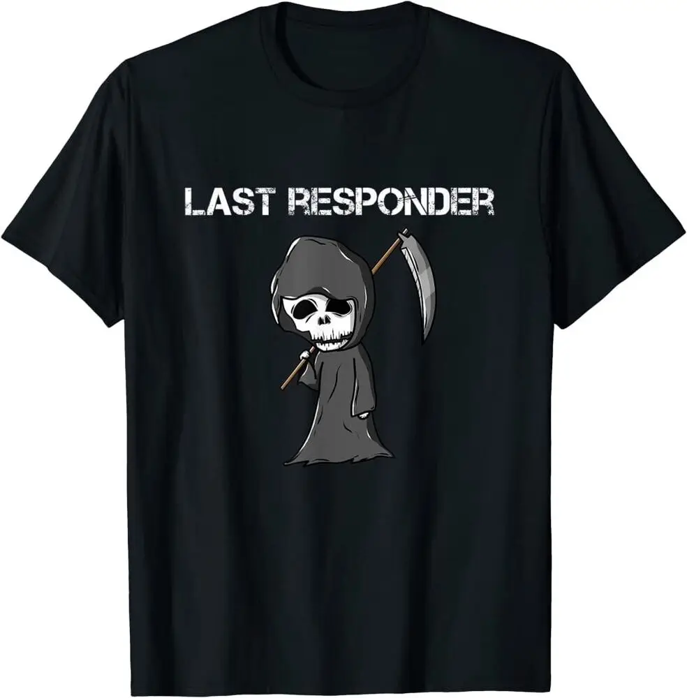 

Last Responder Grim Reaper Funny Dark Humor Gothic Unisex T-shirts For Man Woman Short Summer Tees Casual Cotton Luxury Brand