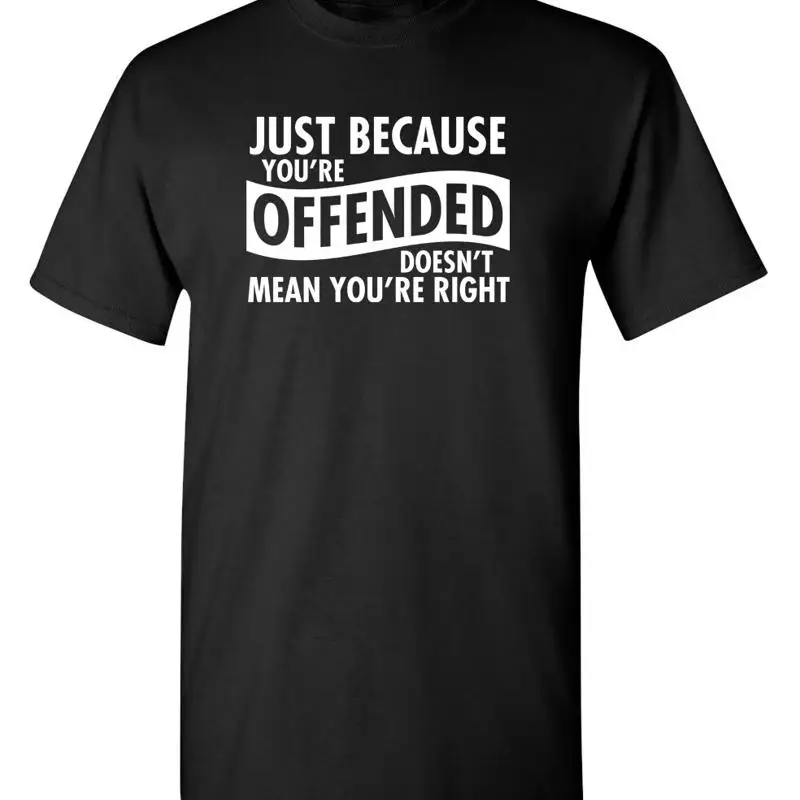 Just Because Your Offended Doesn'T Sarcastic Humor Novelty Funny T Shirt