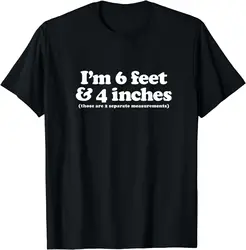 I'm 6 Feet 4 Inches Those Are 2 Separate Measurements T-Shirt  Funny Black Humor Clothes  Men Clothing Tops