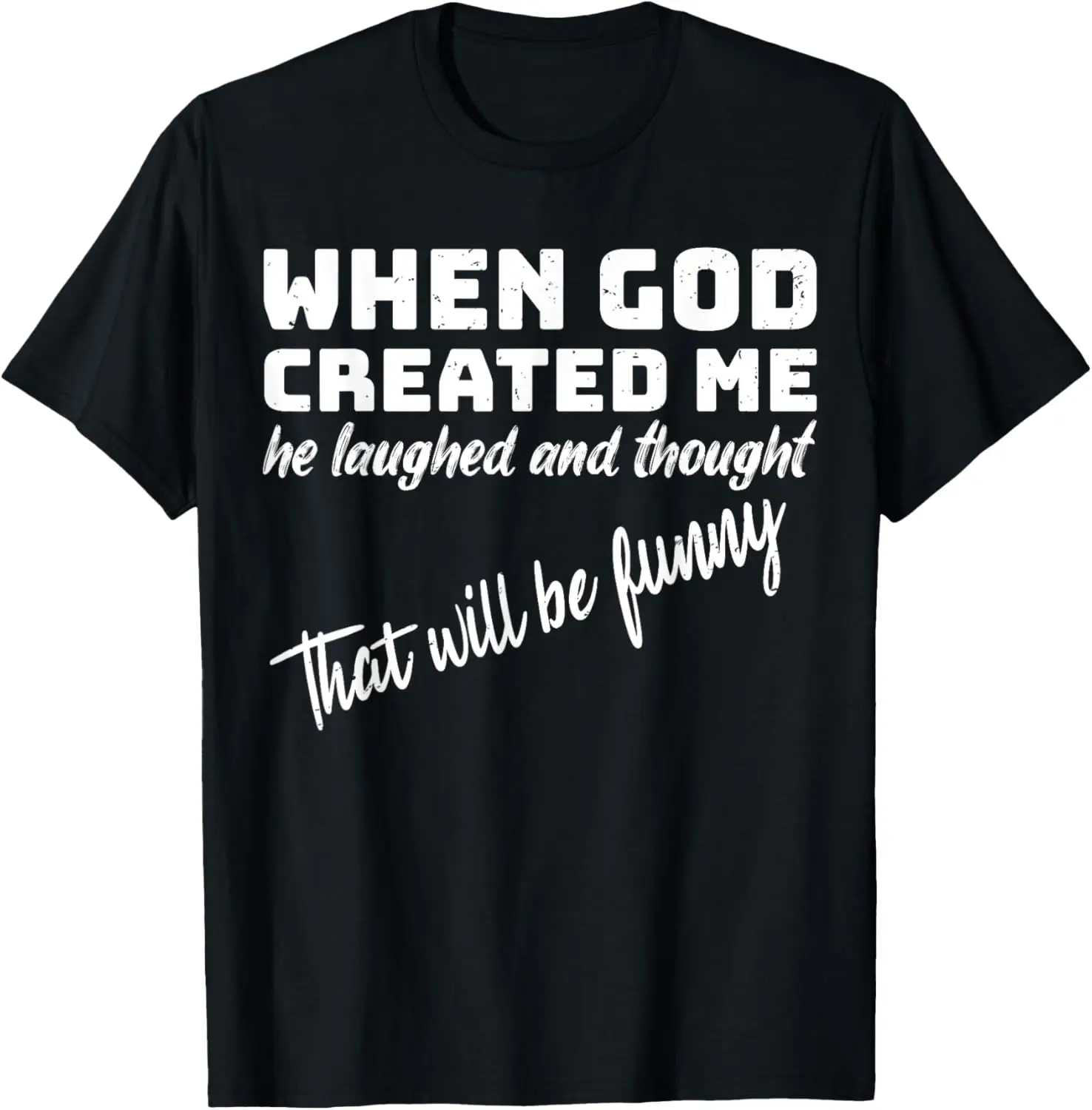 When God Created me he laughed and thought That will funny T-Shirt