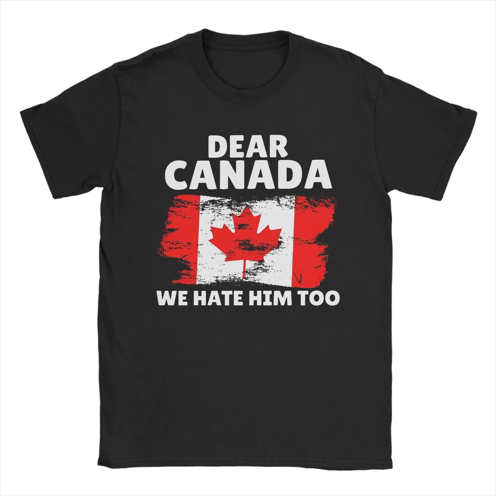 

Men T-Shirt Dear Canada We Hate Him Too Funny Cotton Tees Short Sleeve T Shirt O Neck Clothing Classic