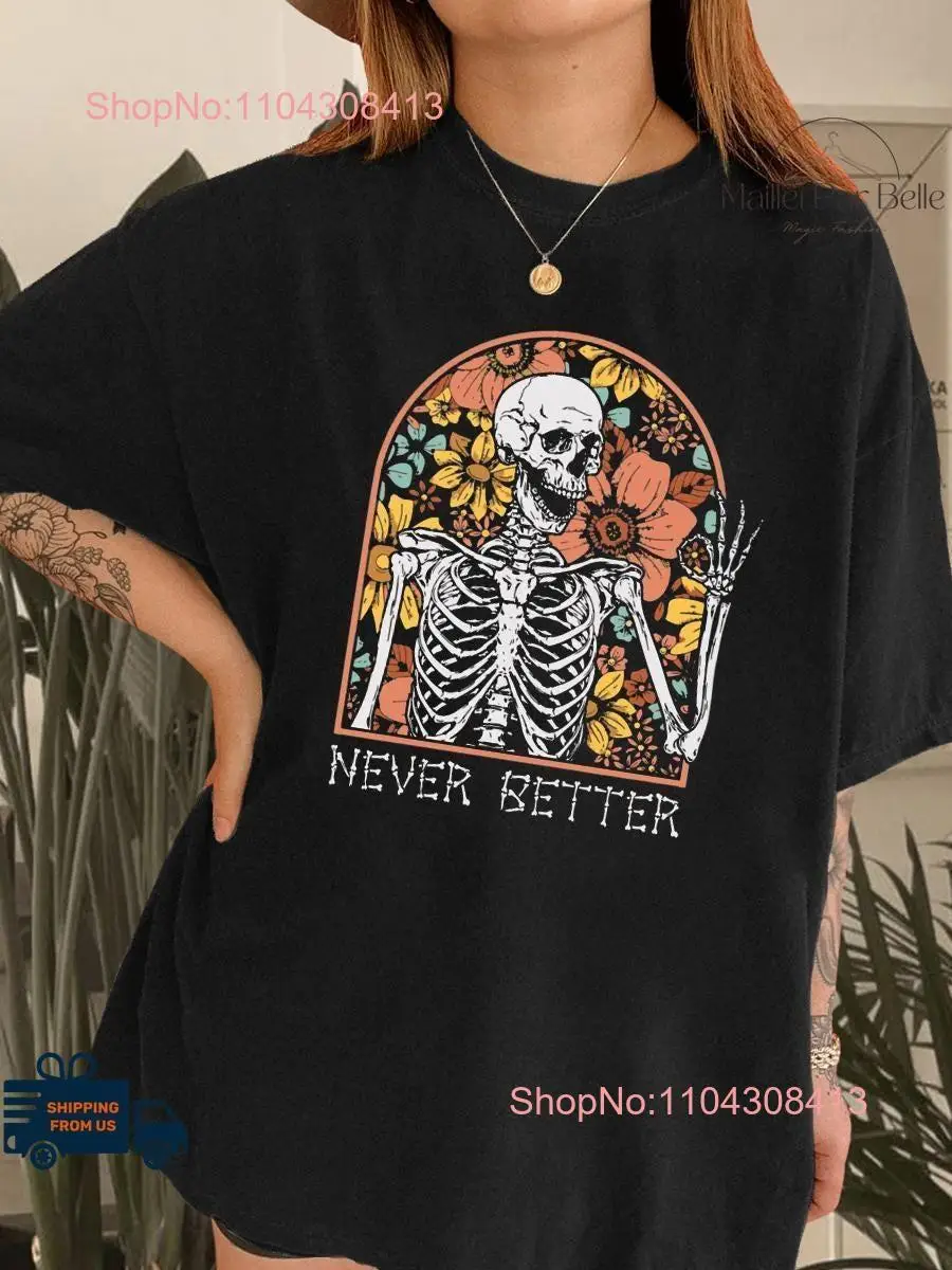 Never Better Skeleton T Shirt Funny Hallloween Party Flower Spooky Season Halloween  long or short sleeves