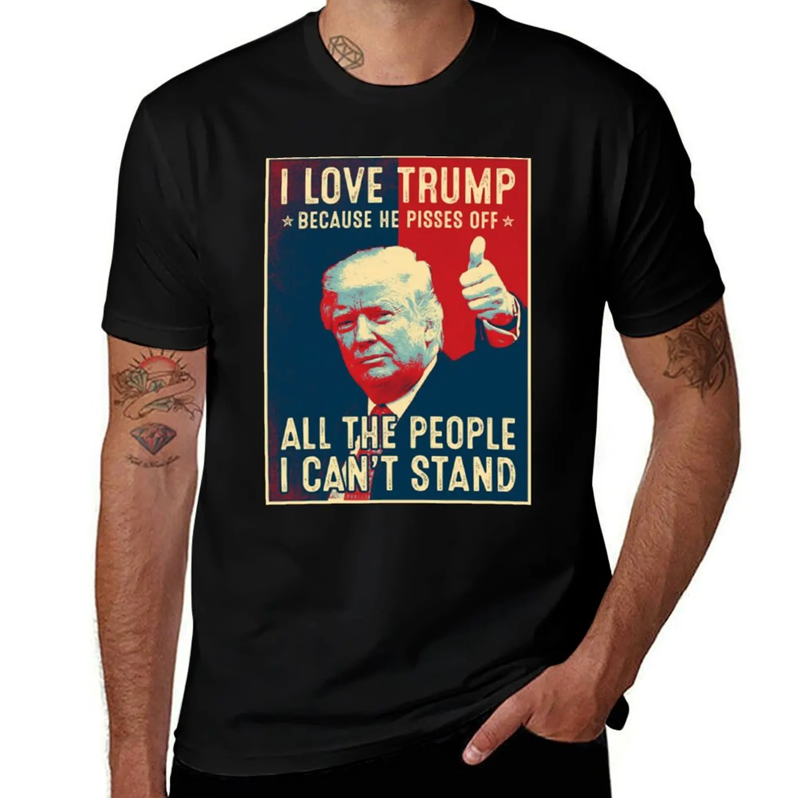 I Love Trump Because He Pisses Off All The People I Can't Stand - I Love Trump T-Shirt