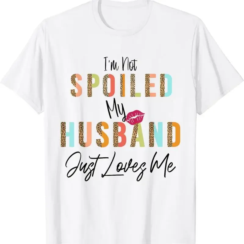 I'm Not Spoiled My Husband Just Loves Me T Shirt