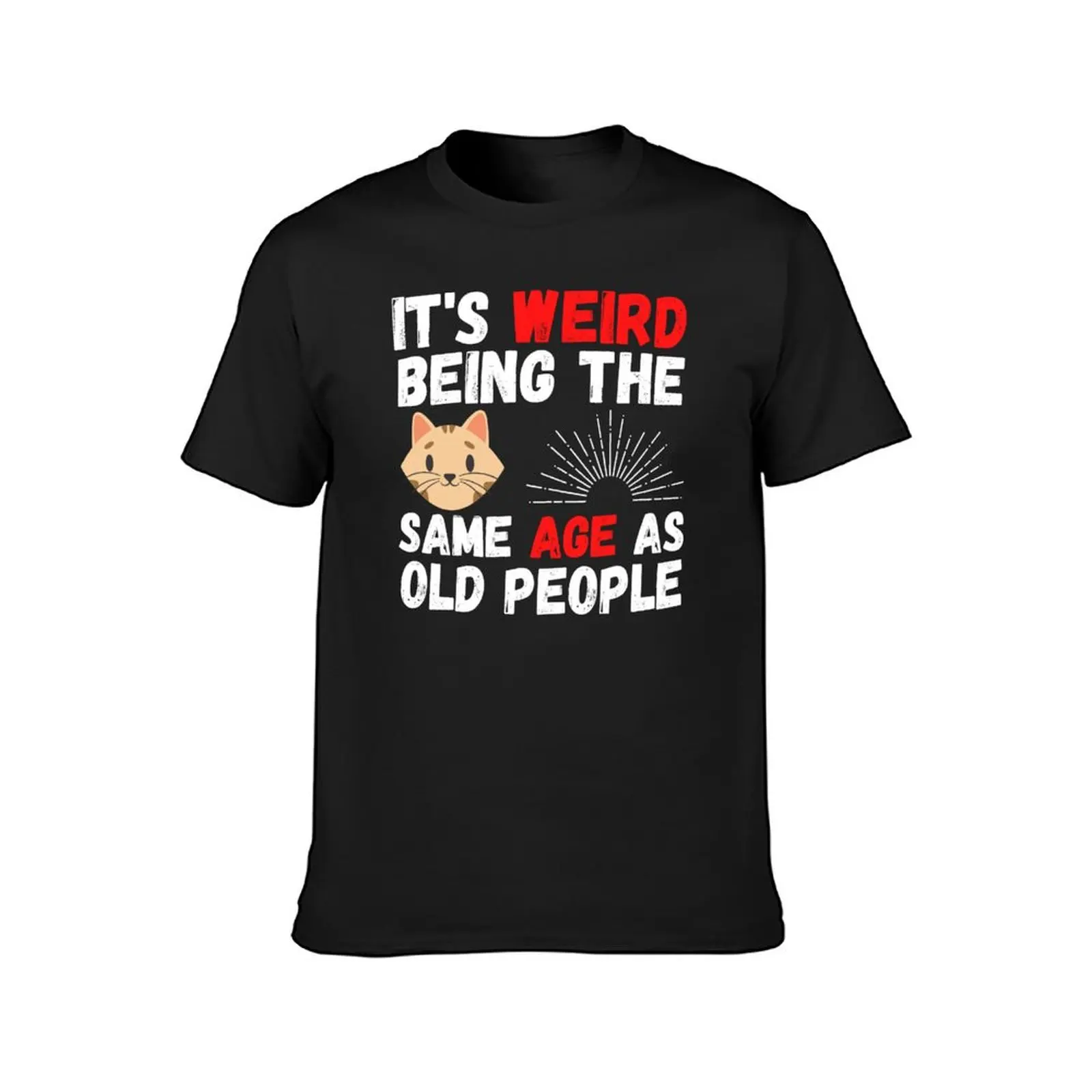 Cat It’s Weird Being The Same Age As Old People T-Shirt korean fashion Short sleeve tee Blouse designer t shirt men