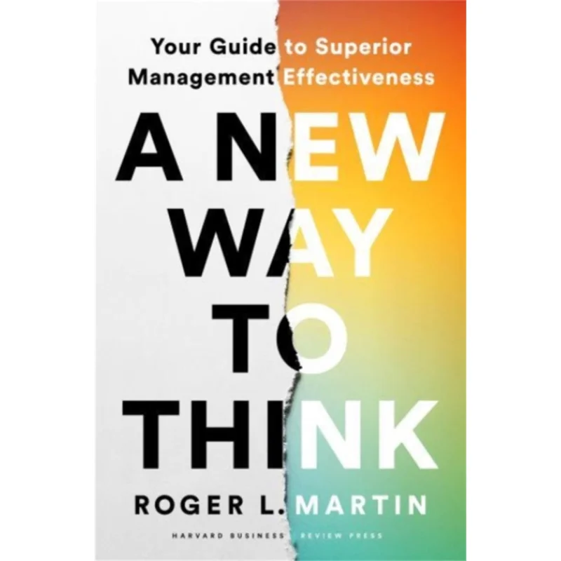 A New Way To Think  Your Guide To Superior Management Effectiveness Roger L Martin Harvard Business Review Press 9781647823511