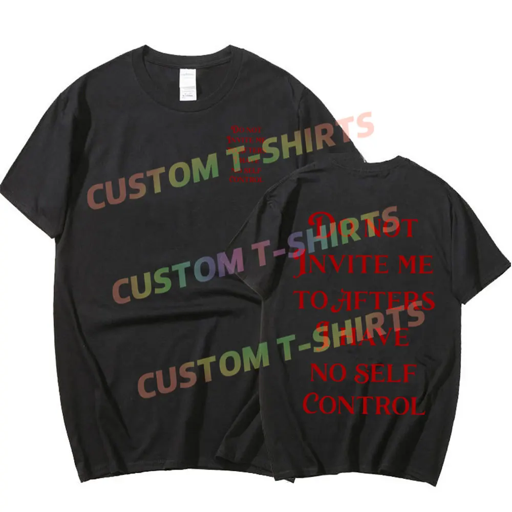 

Do Not Invite Me To Afters I Have No Self Control Funny T Shirts Men Women Cotton Casual T-Shirt Fashion Short Sleeve Tee Shirt