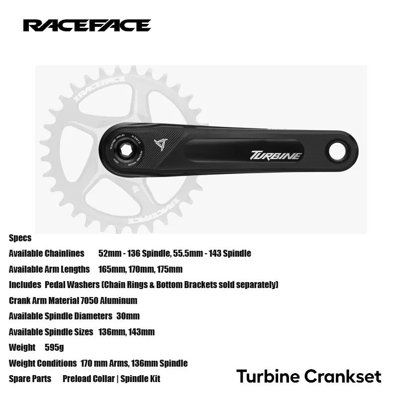 RACEFACE Turbine Crankset 165mm, 170mm, 175mm Available Arm Lengths 7050 Aluminum Available Spindle Sizes 136mm, 143mm