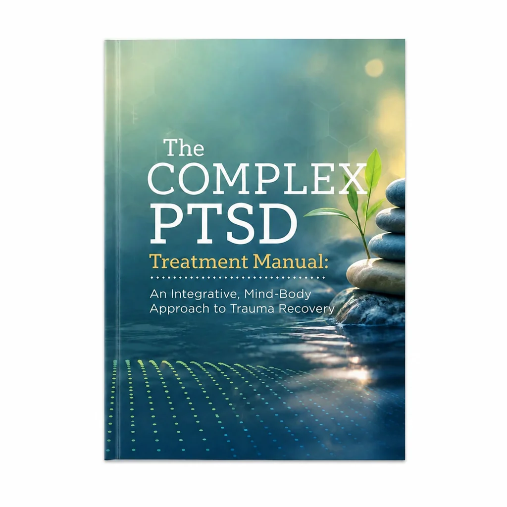 The Complex PTSD Treatment Manual: An Integrative, Mind-Body Approach to Trauma Recovery