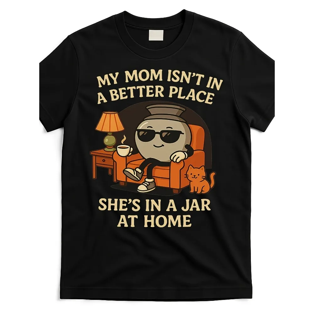 

My Mom Isn't in a Better Place She's in a Jar at Home T Shirt_mmi3029410 At_black_product_image [Cool Design] Street Trending Style Women's Tee Comfortable Cotton Round Neck Shorts Same Gender Design and Sleeves Men's T Shirts