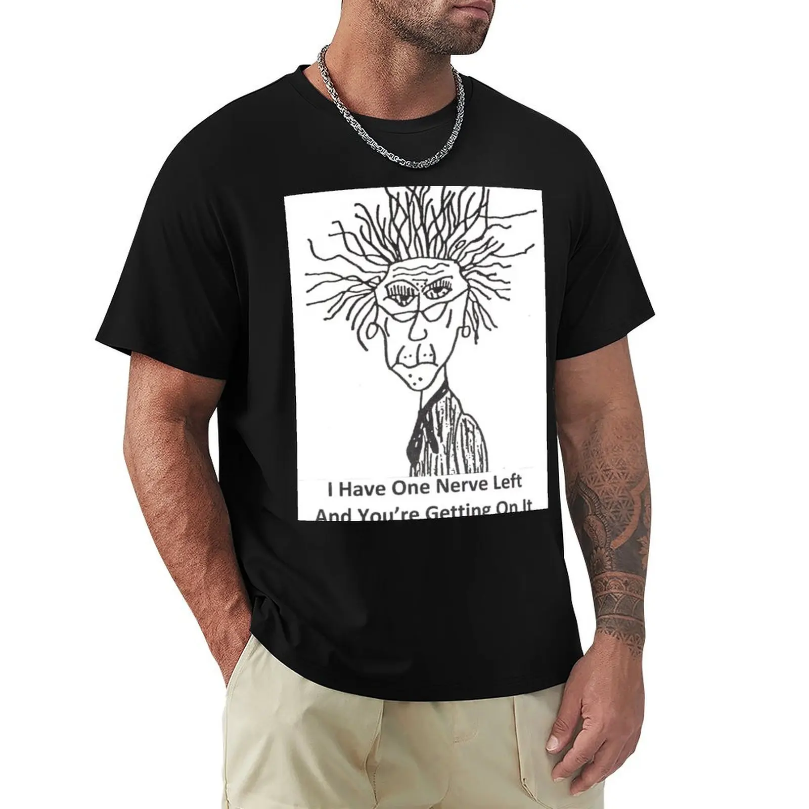 I Have One Nerve Left T-Shirt t shirts for man pack cotton T-Shirt