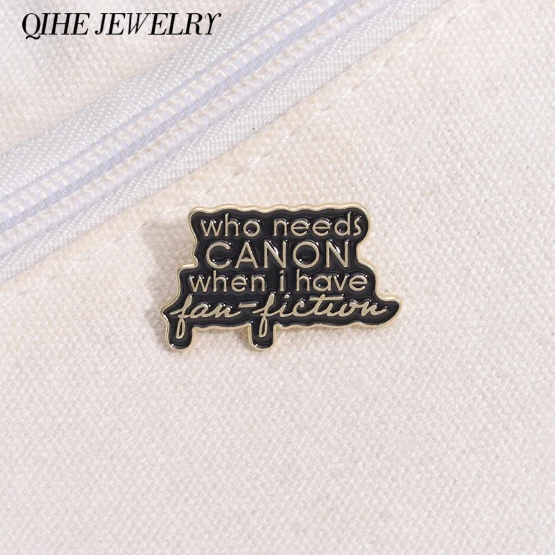 Who Needs Canoon When I Have Fan-Fiction Enamel Pins Funny Novel Text Brooches Lapel Badge Punk Jewelry Gifts for Kids Friends