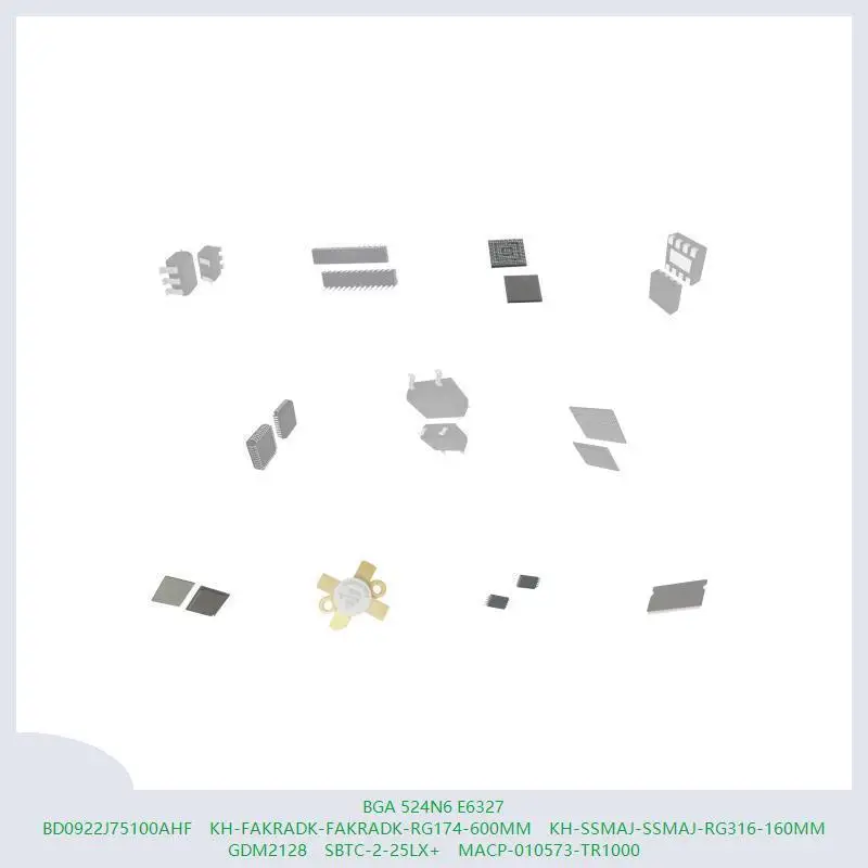 BGA 524N6 E6327 BD0922J75100AHF KH-FAKRADK-FAKRADK-RG174-600MM KH-SSMAJ-SSMAJ-RG316-160MM GDM2128 SBTC-2-25LX+