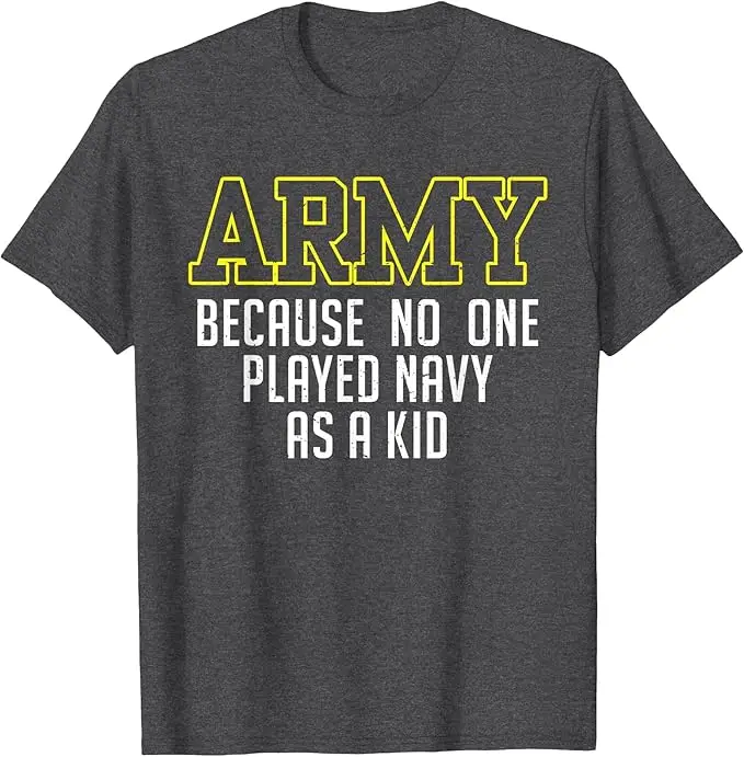 Army Because No One Played Navy As A Kid Funny Army Says T-Shirt Y2k Letters Printed Saying Tee Novelty Gift Personality Apparel