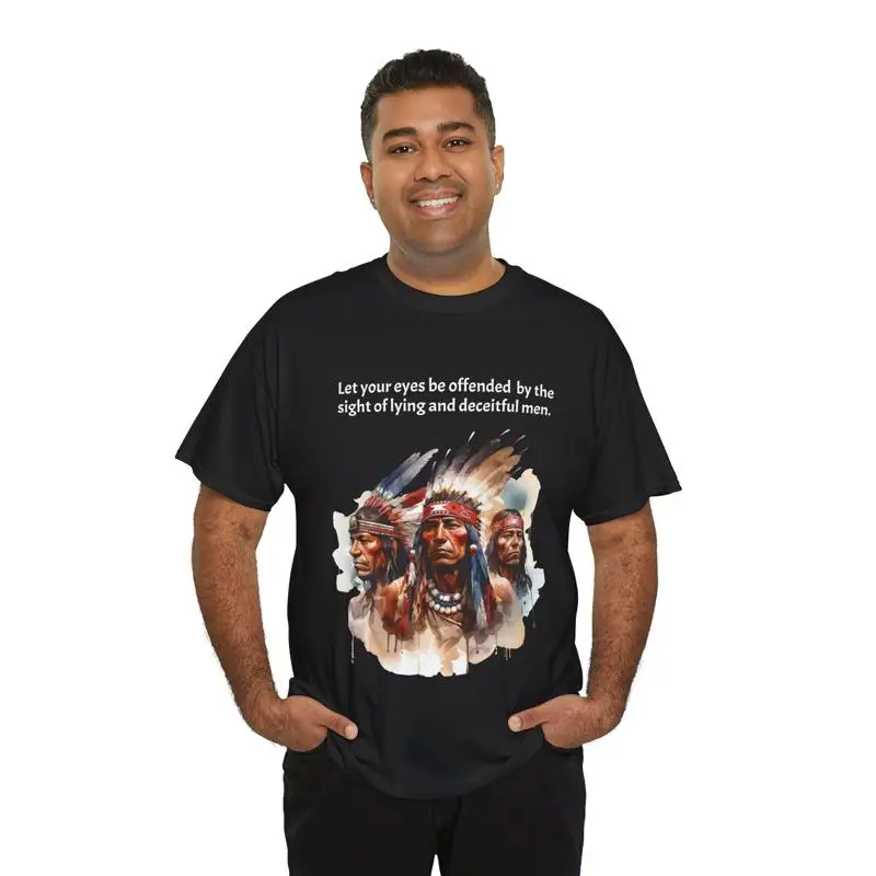 Let your eyes be offended by the sight of lying deceitful men Native T ShritT shirt