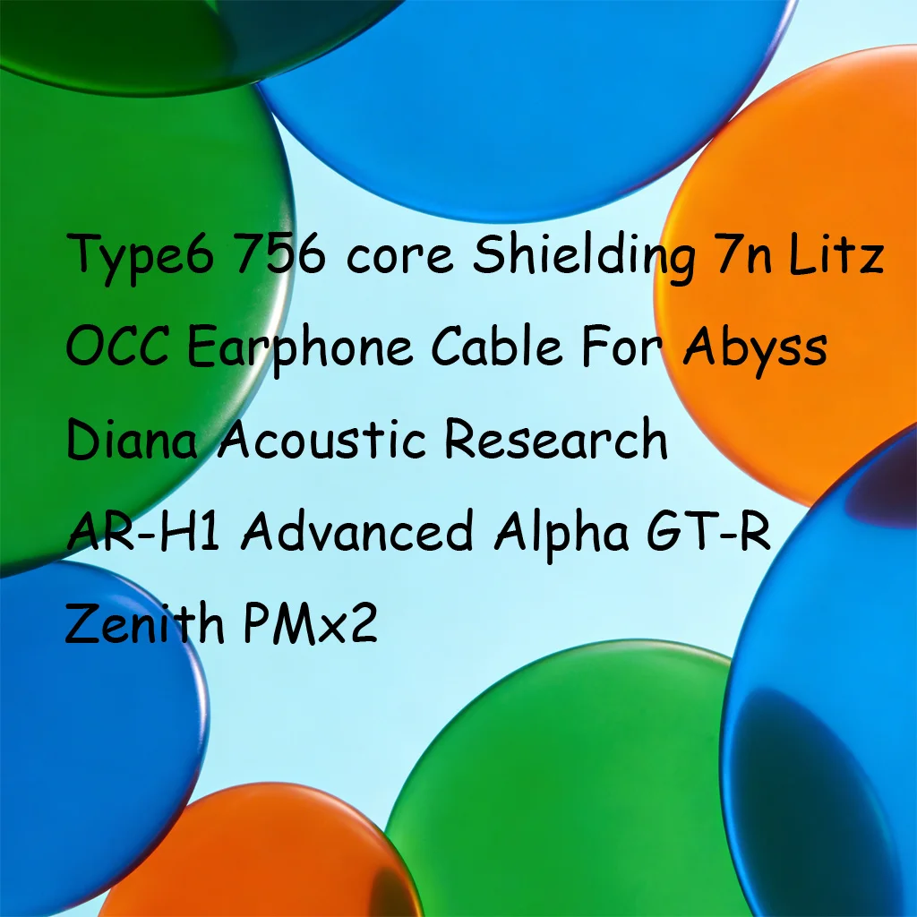 Type6 756 Core Shielding 7n Litz OCC Earphone Cable For Abyss Diana Acoustic Research AR-H1 Advanced Alpha GT-R Zenith PMx2