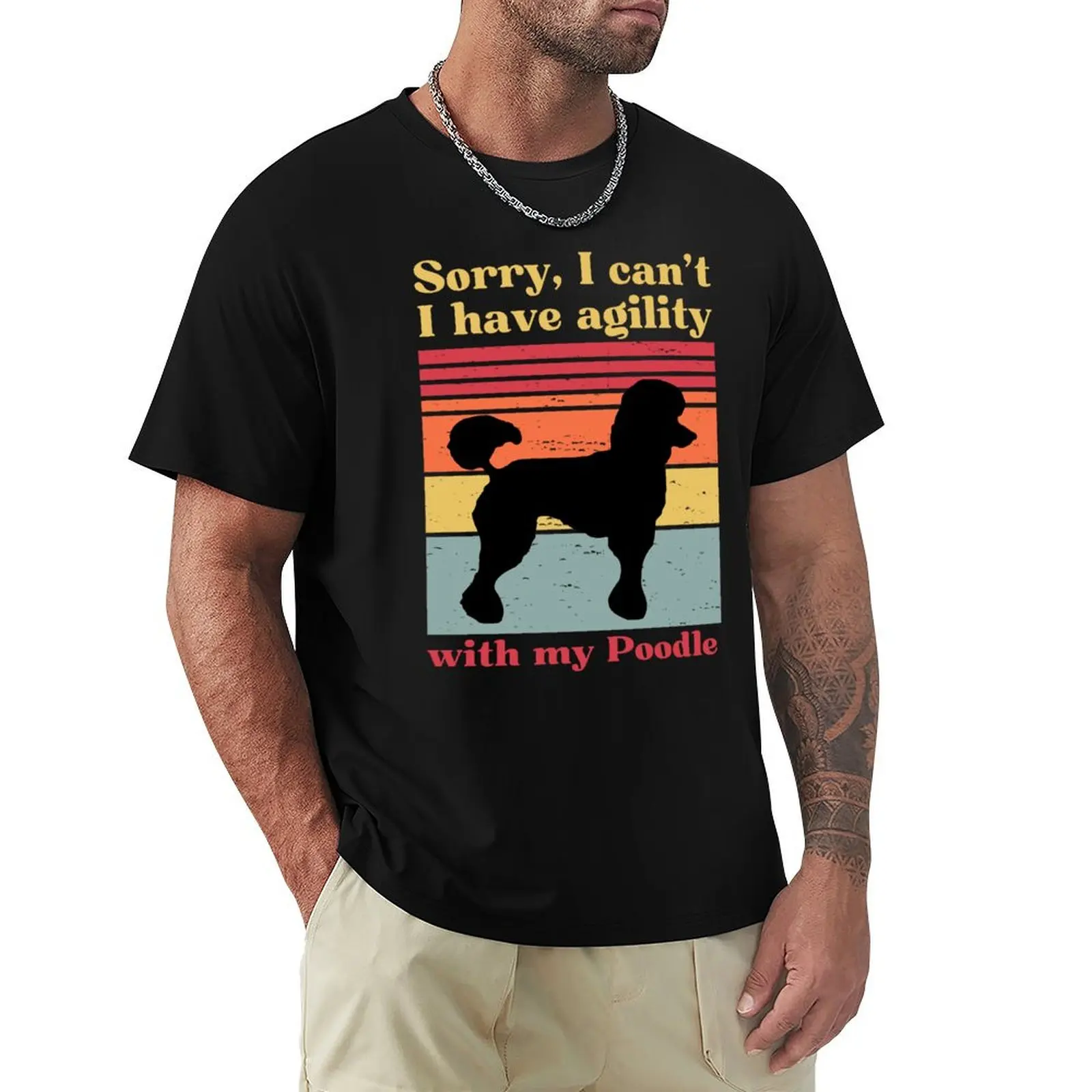 Sorry I can't, I have agility with my poodle T-Shirt men t shirt cotton 100% T-Shirt