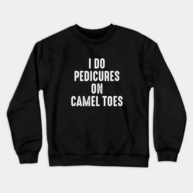 

I Do Pedicures on Camel Toes - Толстовка с круглым вырезом Trendy Dark - Юмор - Толстовка с рисунком, Стильная верхняя одежда для фанатов, сухая комедия