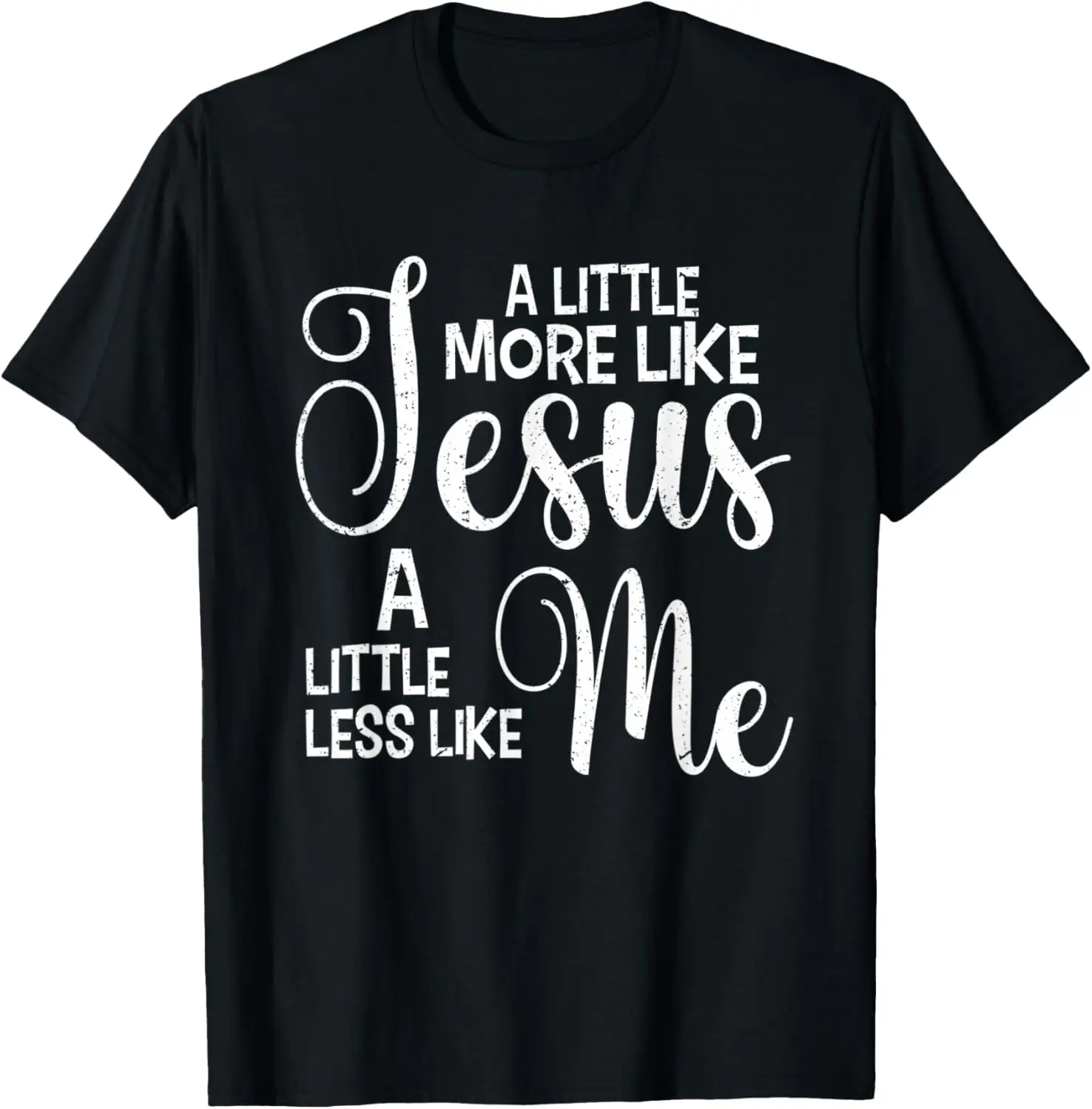 

A Little More Like Jesus And Less Like Me | Christian Jesus T-Shirt
